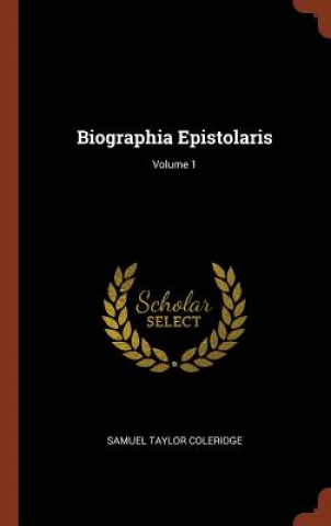 Kniha Biographia Epistolaris; Volume 1 SAMUEL TA COLERIDGE