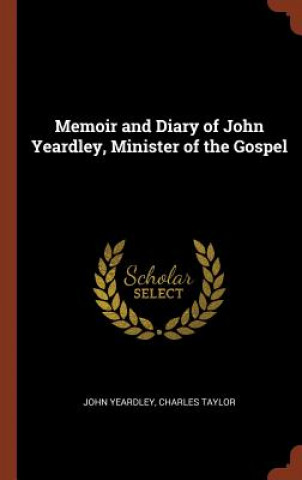 Könyv Memoir and Diary of John Yeardley, Minister of the Gospel JOHN YEARDLEY