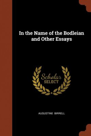Kniha In the Name of the Bodleian and Other Essays AUGUSTINE BIRRELL