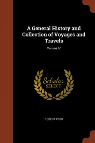 Libro General History and Collection of Voyages and Travels; Volume IV ROBERT KERR