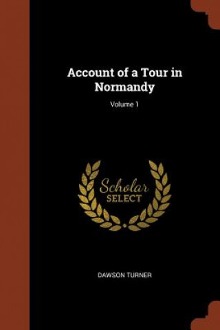 Kniha Account of a Tour in Normandy; Volume 1 DAWSON TURNER