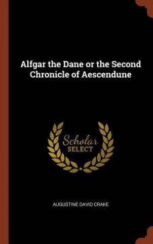 Kniha Alfgar the Dane or the Second Chronicle of Aescendune AUGUSTINE DAV CRAKE
