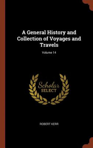 Könyv General History and Collection of Voyages and Travels; Volume 14 ROBERT KERR
