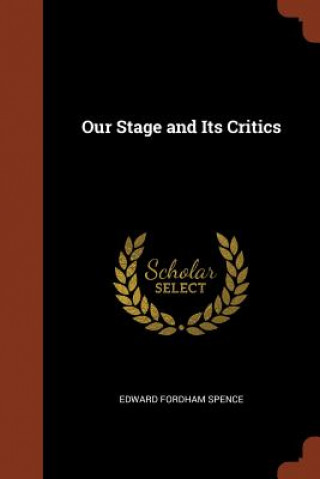 Kniha Our Stage and Its Critics EDWARD FORDH SPENCE