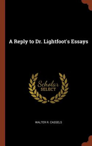Kniha Reply to Dr. Lightfoot's Essays WALTER R. CASSELS