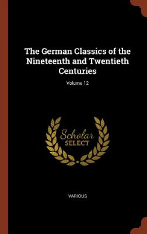 Kniha German Classics of the Nineteenth and Twentieth Centuries; Volume 12 Various