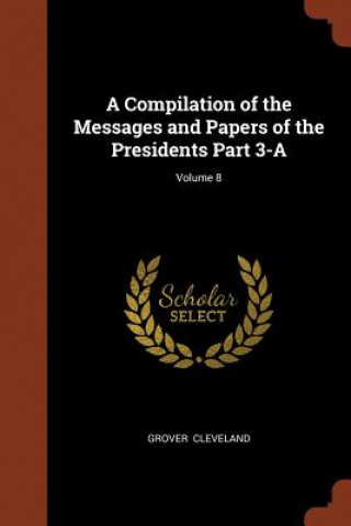 Carte Compilation of the Messages and Papers of the Presidents Part 3-A; Volume 8 GROVER CLEVELAND