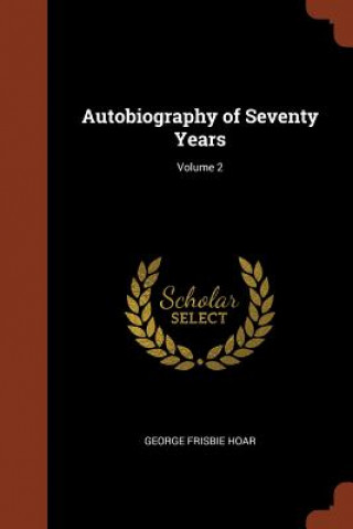 Buch Autobiography of Seventy Years; Volume 2 GEORGE FRISBIE HOAR