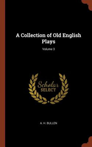 Libro Collection of Old English Plays; Volume 3 A. H. BULLEN