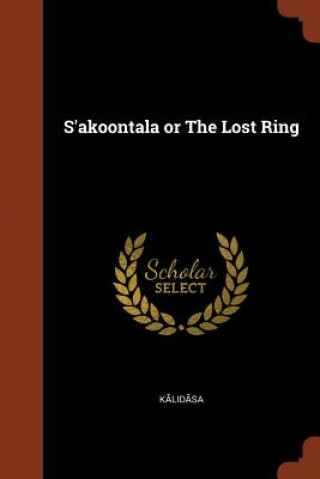 Knjiga S'Akoontala or the Lost Ring KALIDASA