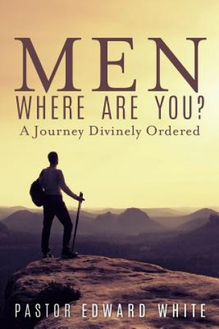 Kniha Men Where Are You? A Journey Divinely Ordered PASTOR EDWARD WHITE