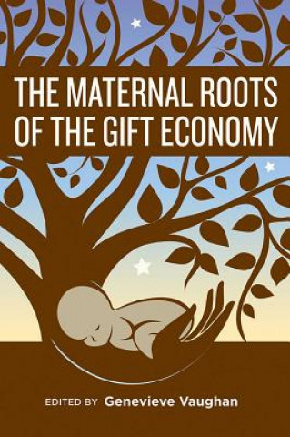 Kniha Maternal Roots of the Gift Economy GENEVIEVE VAUGHAN