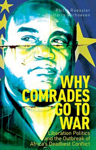 Knjiga Why Comrades Go to War: Liberation Politics and the Outbreak of Africa's Deadliest Conflict Philip Roessler