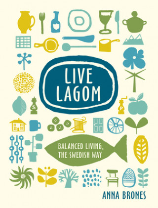 Könyv Live Lagom: Balanced Living, the Swedish Way Anna Brones