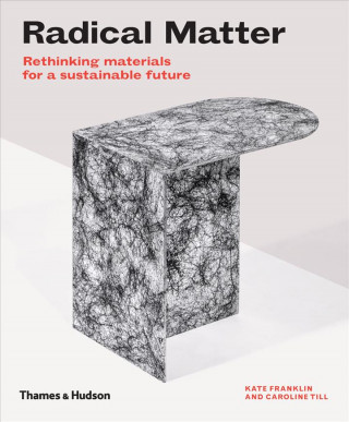 Kniha Radical Matter: Rethinking Materials for a Sustainable Future Kate Franklin