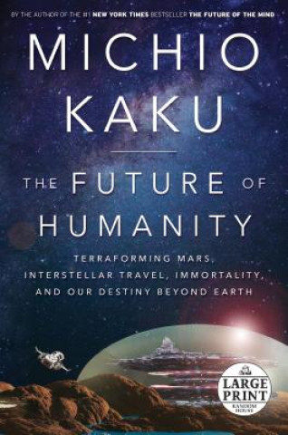 Carte The Future of Humanity: Terraforming Mars, Interstellar Travel, Immortality, and Our Destiny Beyond Earth Michio Kaku