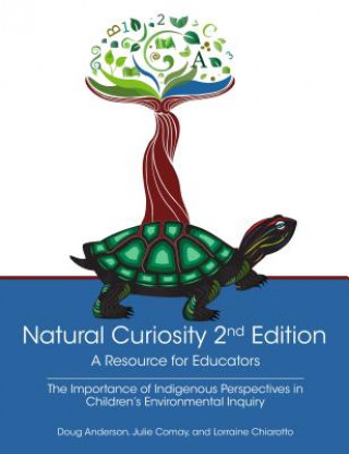Carte Natural Curiosity 2nd Edition: A Resource for Educators: Considering Indigenous Perspectives in Children's Environmental Inquiry Doug Anderson