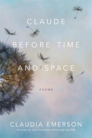 Knjiga Claude Before Time and Space: Poems Claudia Emerson