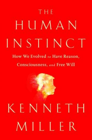 Книга The Human Instinct: How We Evolved to Have Reason, Consciousness, and Free Will Kenneth R. Miller