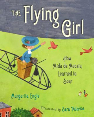 Carte The Flying Girl: How Aida de Acosta Learned to Soar Margarita Engle