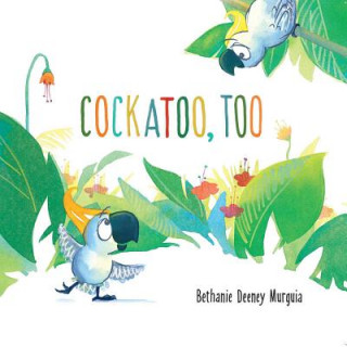 Könyv Cockatoo, Too Bethanie Deeney Murguia