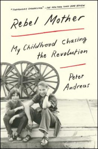Carte Rebel Mother: My Childhood Chasing the Revolution Peter Andreas