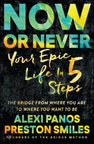 Kniha Now or Never: Your Epic Life in 5 Steps Alexi Panos