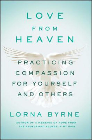 Carte Love from Heaven: Practicing Compassion for Yourself and Others Lorna Byrne