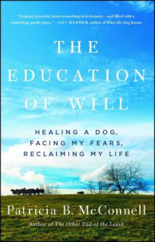 Könyv The Education of Will: Healing a Dog, Facing My Fears, Reclaiming My Life Patricia B. Mcconnell