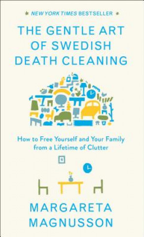 Kniha The Gentle Art of Swedish Death Cleaning: How to Free Yourself and Your Family from a Lifetime of Clutter Margareta Magnusson
