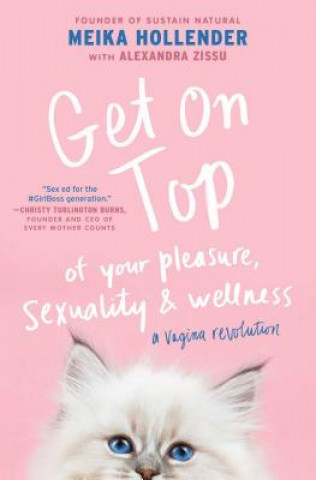 Kniha Get on Top: Of Your Pleasure, Sexuality & Wellness: A Vagina Revolution Meika Hollender