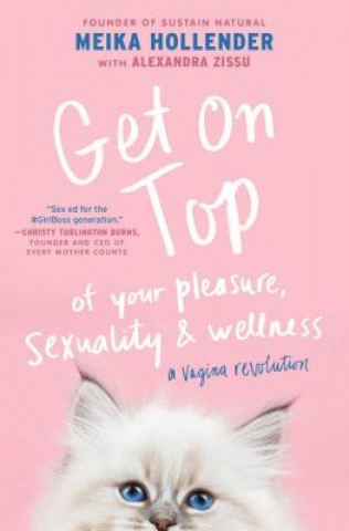 Book Get on Top: Of Your Pleasure, Sexuality & Wellness: A Vagina Revolution Meika Hollender