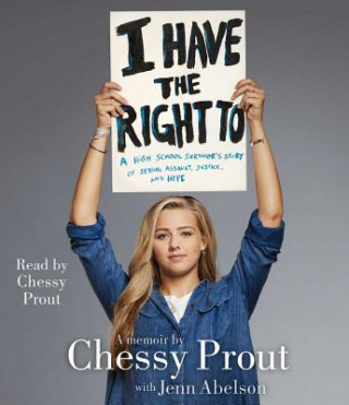 Audio I Have the Right to: A High School Survivor's Story of Sexual Assault, Justice, and Hope Chessy Prout