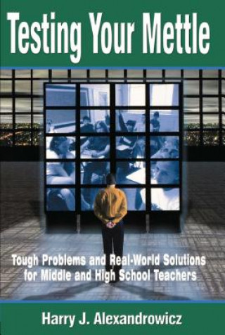 Book Testing Your Mettle: Tough Problems and Real-World Solutions for Middle and High School Teachers J. Alexandrowicz