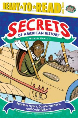 Kniha Fearless Flyers, Dazzle Painters, and Code Talkers!: World War I (Ready-To-Read Level 3) Elizabeth Dennis