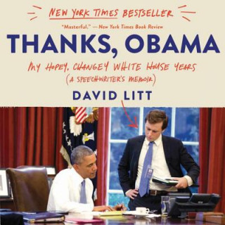 Audio Thanks, Obama: My Hopey, Changey White House Years David Litt
