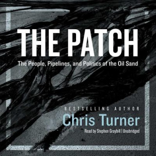 Audio The Patch: The People, Pipelines, and Politics of the Oil Sands Chris Turner