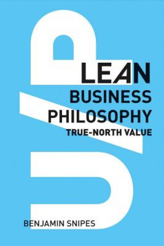 Kniha U/P: Lean Business Philosophy: True-North Value Benjamin Snipes