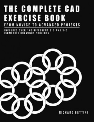 Kniha The Complete CAD Exercise Book: From Novice to Advanced Projectsvolume 1 Richard Bettini