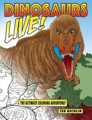 Libro Dinosaurs Live!: The Ultimate Coloring Adventure! Ted Rechlin