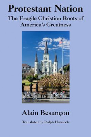Kniha Protestant Nation - The Fragile Christian Roots of America`s Greatness Alain Besancon
