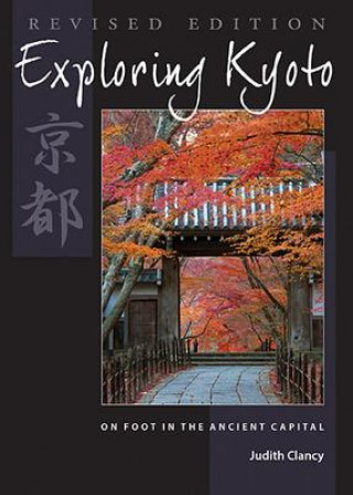 Carte Exploring Kyoto, Revised Edition Judith Clancy