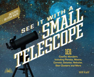 Book See It with a Small Telescope: 101 Cosmic Wonders Including Planets, Moons, Comets, Galaxies, Nebulae, Star Clusters and More Will Kalif