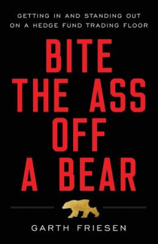 Kniha BITE THE ASS OFF A BEAR Garth Friesen