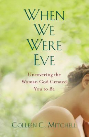 Carte When We Were Eve: Uncovering the Woman God Created You to Be Colleen C. Mitchell