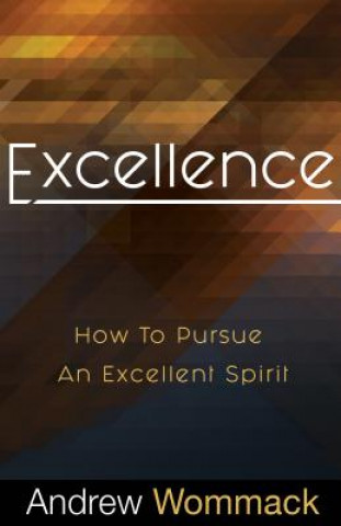 Könyv Excellence: How to Pursue an Excellent Spirit Andrew Wommack