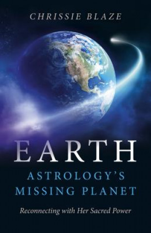 Livre Earth: Astrology`s Missing Planet - Reconnecting with Her Sacred Power Chrissie Blaze