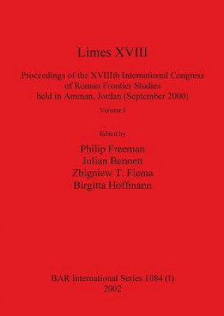 Knjiga Limes XVIII - Proceedings of the XVIIIth International Congress of Roman Frontier Studies held in Amman, Jordan (September 2000), Volume 1 Julian Bennett