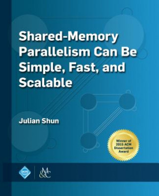 Knjiga Shared-Memory Parallelism Can Be Simple, Fast, and Scalable Julian Shun