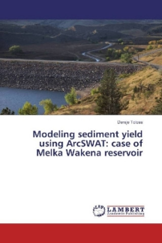 Kniha Modeling sediment yield using ArcSWAT: case of Melka Wakena reservoir Dereje Tolosa